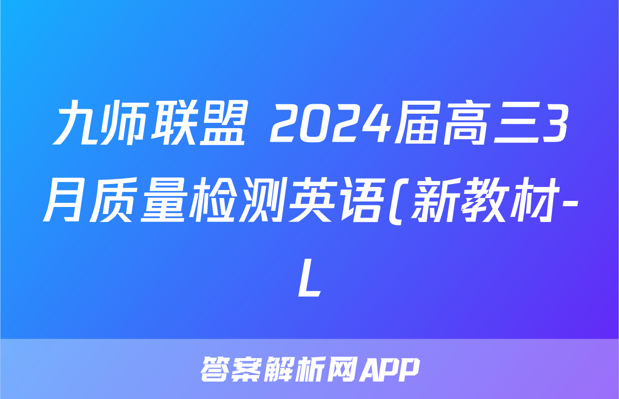 九师联盟 2024届高三3月质量检测英语(新教材-L)答案